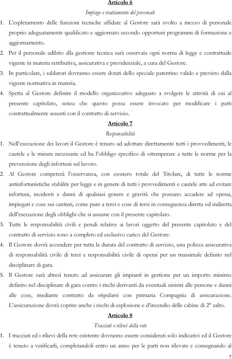 Per il personale adibito alla gestione tecnica sarà osservata ogni norma di legge e contrattuale vigente in materia retributiva, assicurativa e previdenziale, a cura del Gestore. 3.