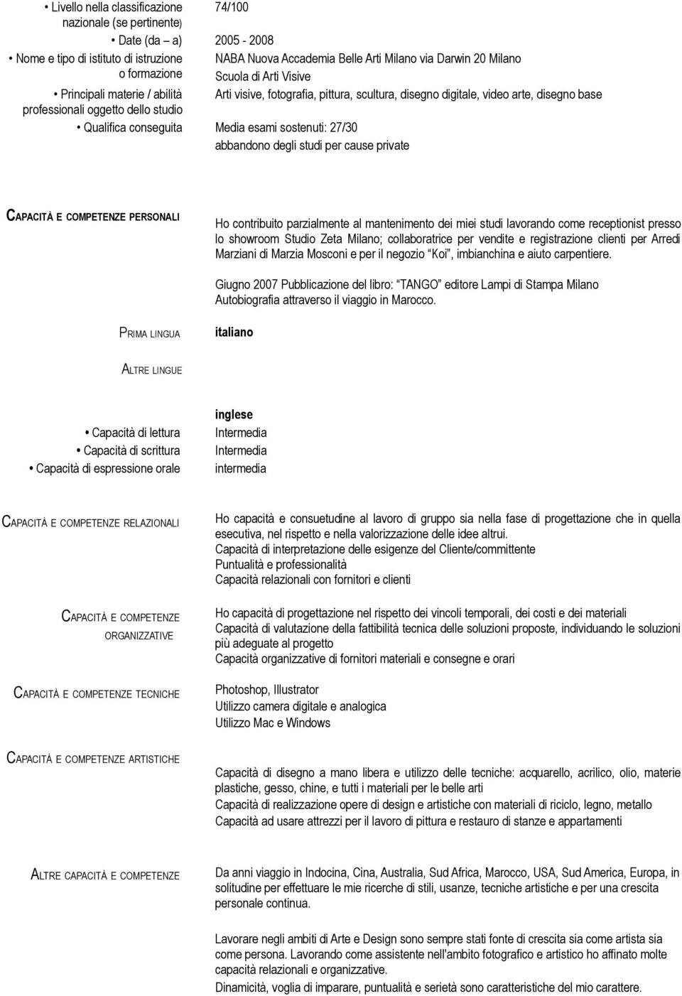 esami sostenuti: 27/30 abbandono degli studi per cause private CAPACITÀ E COMPETENZE PERSONALI Ho contribuito parzialmente al mantenimento dei miei studi lavorando come receptionist presso lo