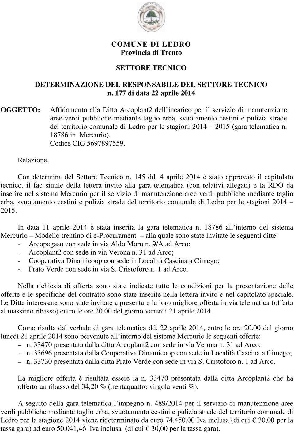 territorio comunale di Ledro per le stagioni 2014 2015 (gara telematica n. 18786 in Mercurio). Codice CIG 5697897559. Relazione. Con determina del Settore Tecnico n. 145 dd.