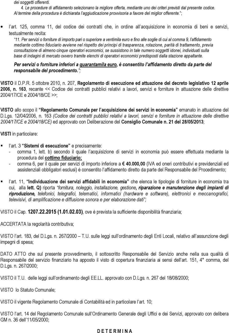 125, comma 11, del codice dei contratti che, in ordine all acquisizione in economia di beni e servizi, testualmente recita: 11.