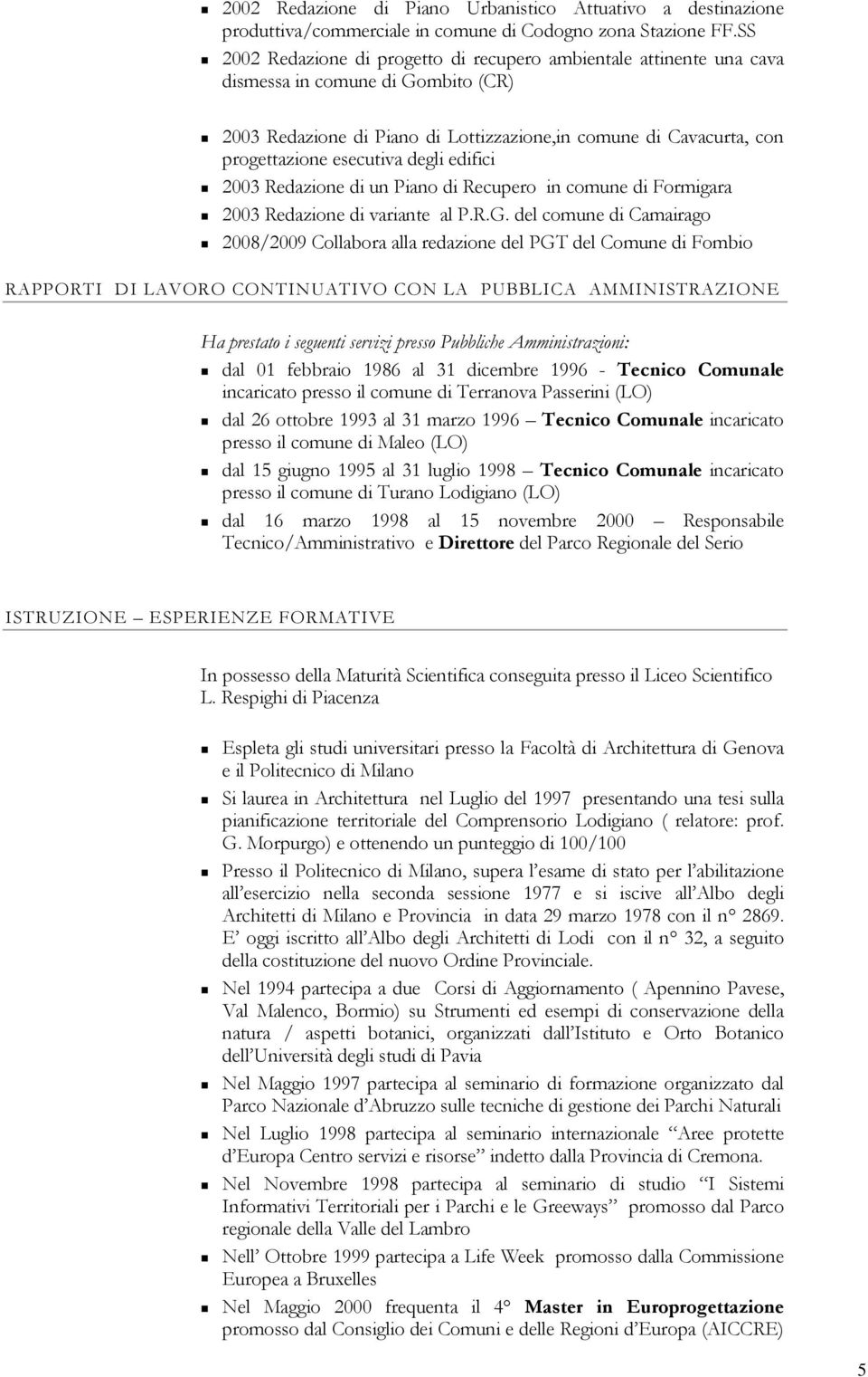 degli edifici 2003 Redazione di un Piano di Recupero in comune di Formigara 2003 Redazione di variante al P.R.G.