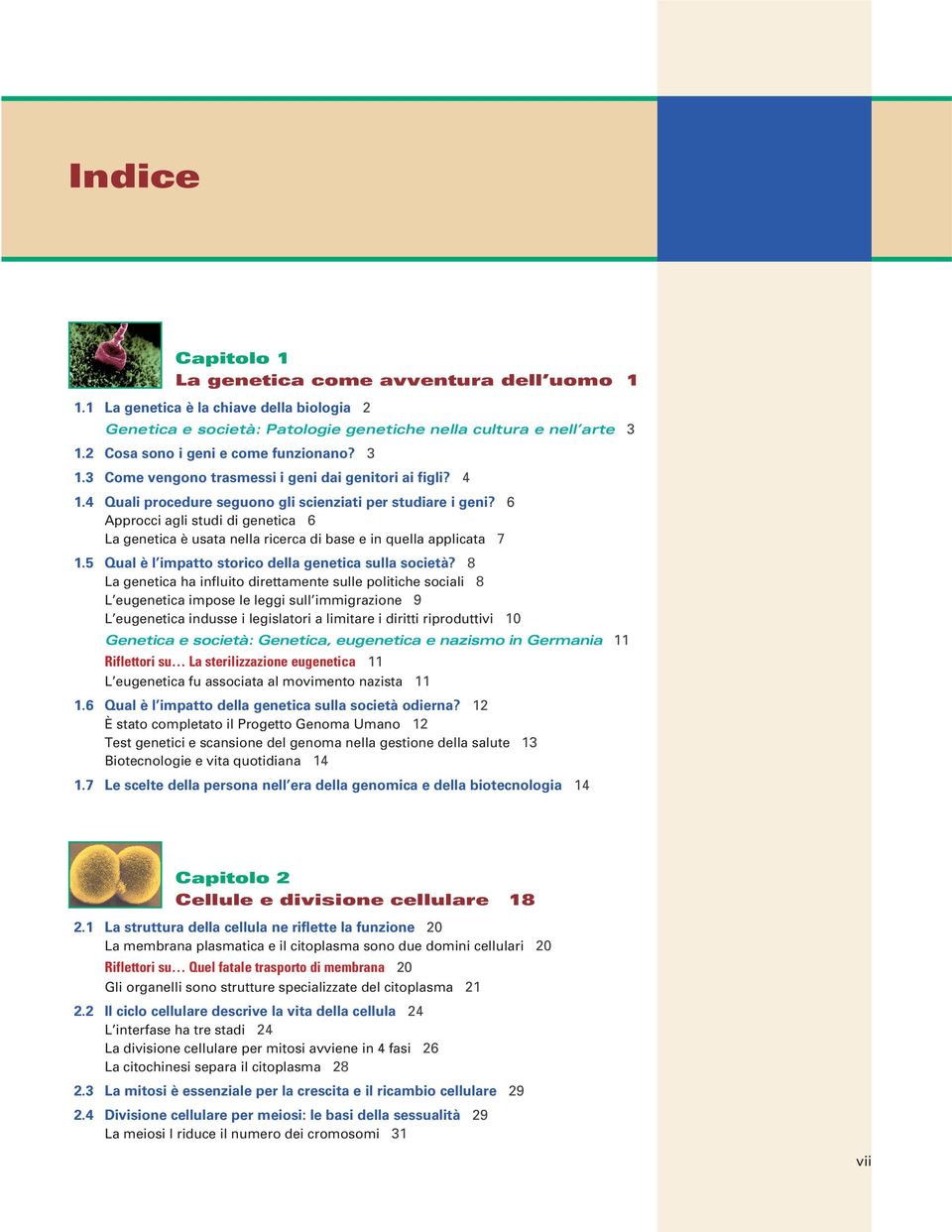 6 Approcci agli studi di genetica 6 La genetica è usata nella ricerca di base e in quella applicata 7 1.5 Qual è l impatto storico della genetica sulla società?