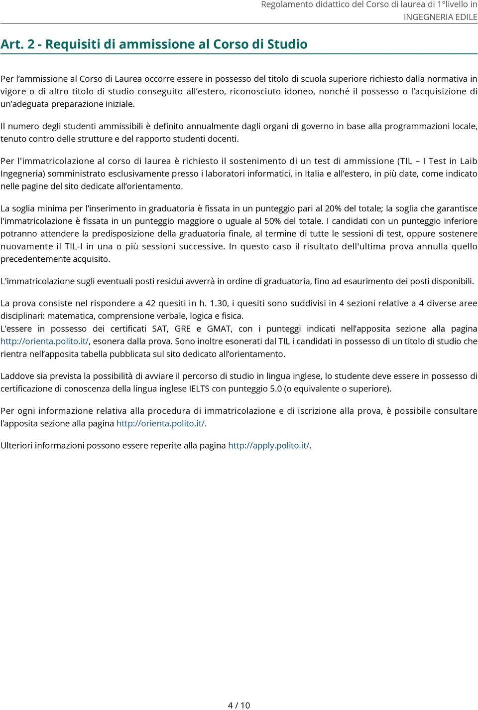 Il numero degli studenti ammissibili è definito annualmente dagli organi di governo in base alla programmazioni locale, tenuto contro delle strutture e del rapporto studenti docenti.