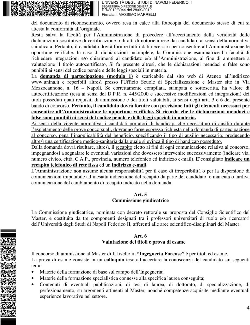 normativa suindicata. Pertanto, il candidato dovrà fornire tutti i dati necessari per consentire all Amministrazione le opportune verifiche.