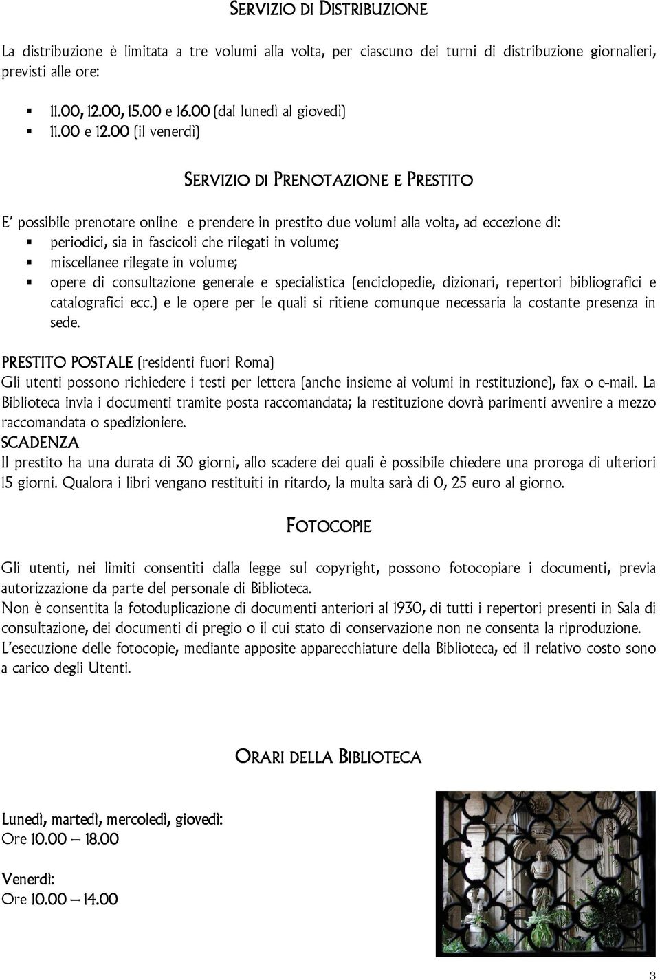 00 (il venerdì) SERVIZIO DI PRENOTAZI RENOTAZIONE ONE E PRESTITO E possibile prenotare online e prendere in prestito due volumi alla volta, ad eccezione di: periodici, sia in fascicoli che rilegati