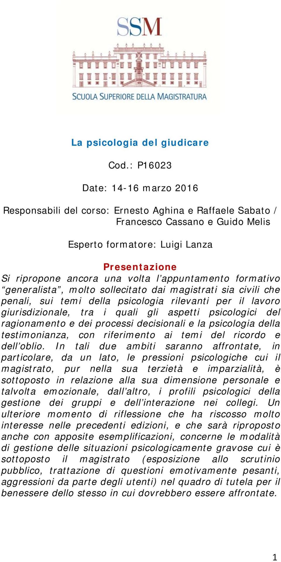 appuntamento formativo generalista, molto sollecitato dai magistrati sia civili che penali, sui temi della psicologia rilevanti per il lavoro giurisdizionale, tra i quali gli aspetti psicologici del