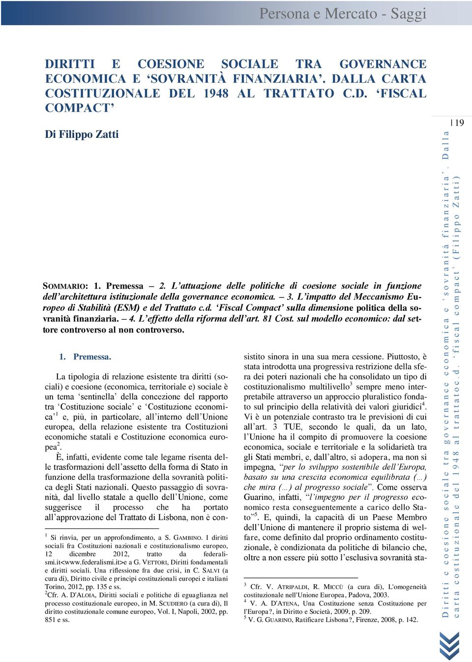 4. L effetto della riforma dell art. 81 Cost. sul modello economico: dal settore controverso al non controverso. 1. Premessa.