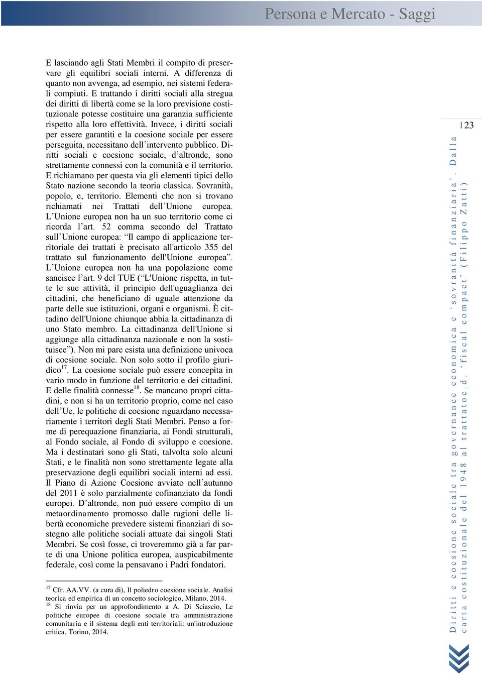 Invece, i diritti sociali per essere garantiti e la coesione sociale per essere perseguita, necessitano dell intervento pubblico.