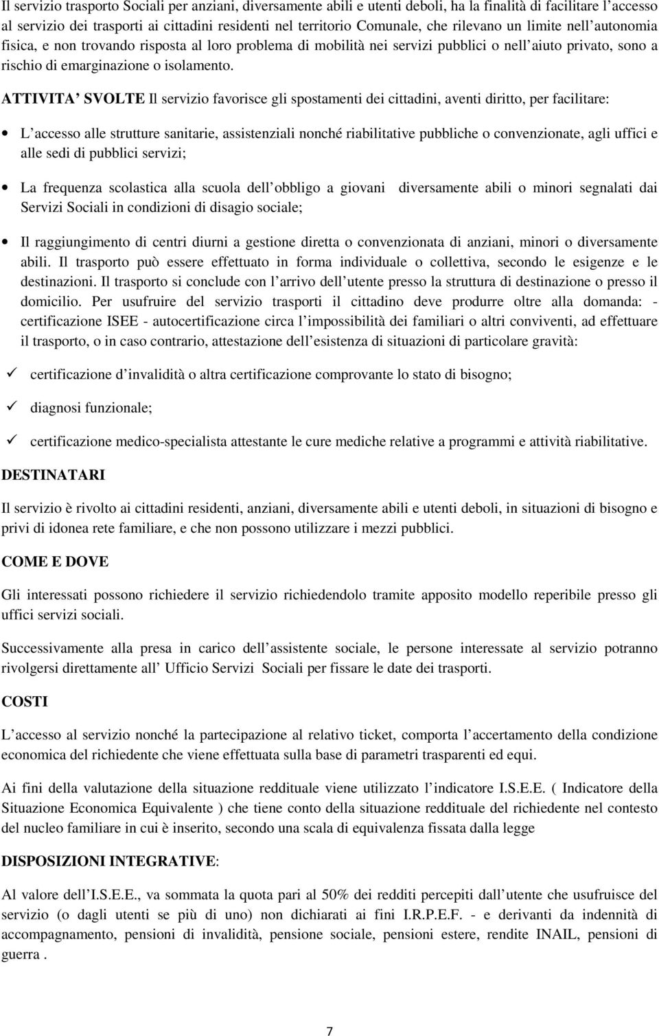 ATTIVITA SVOLTE Il servizio favorisce gli spostamenti dei cittadini, aventi diritto, per facilitare: L accesso alle strutture sanitarie, assistenziali nonché riabilitative pubbliche o convenzionate,