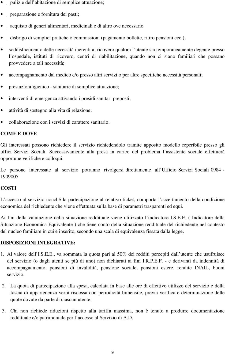 ); soddisfacimento delle necessità inerenti al ricovero qualora l utente sia temporaneamente degente presso l ospedale, istituti di ricovero, centri di riabilitazione, quando non ci siano familiari