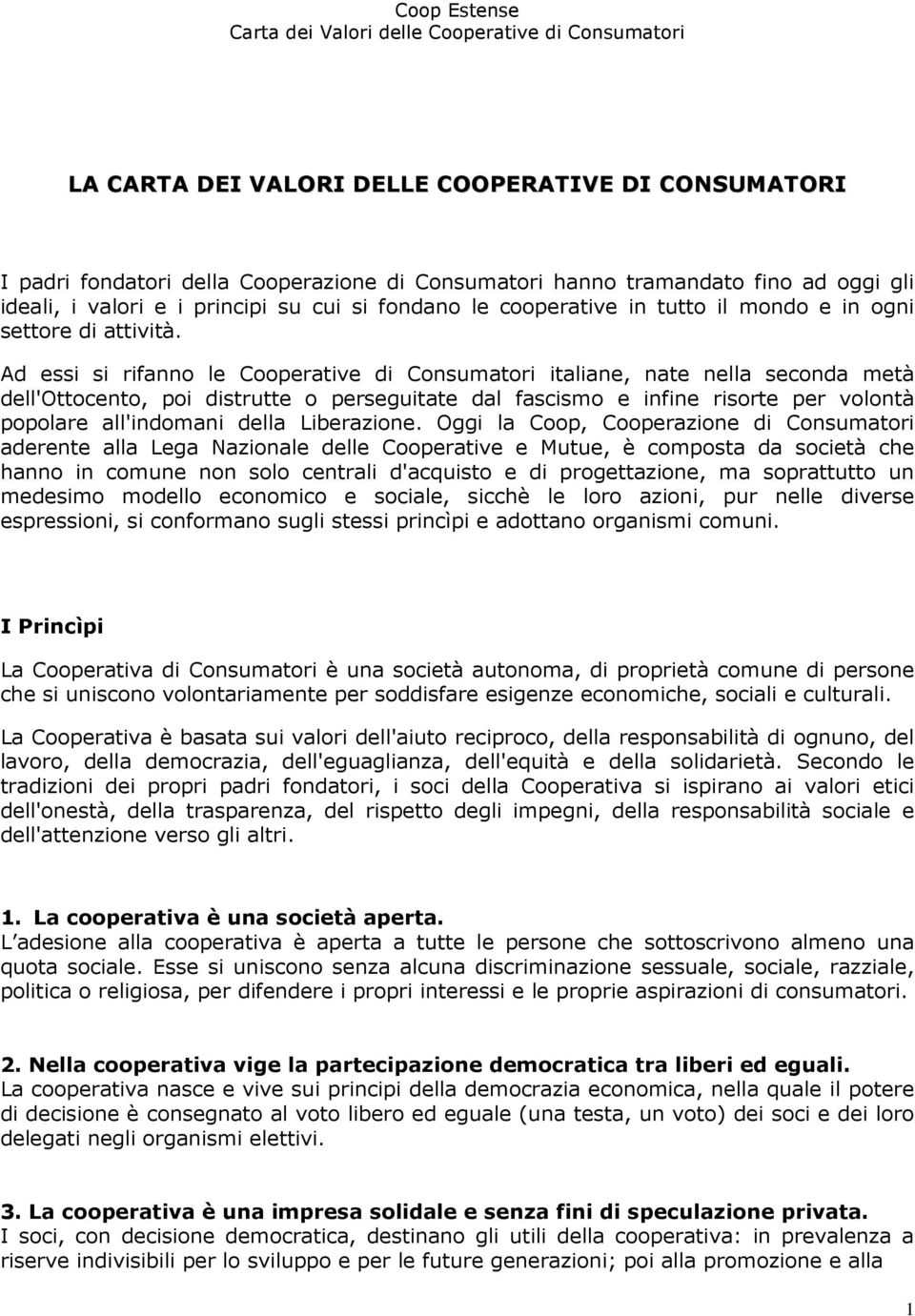 Ad essi si rifanno le Cooperative di Consumatori italiane, nate nella seconda metà dell'ottocento, poi distrutte o perseguitate dal fascismo e infine risorte per volontà popolare all'indomani della