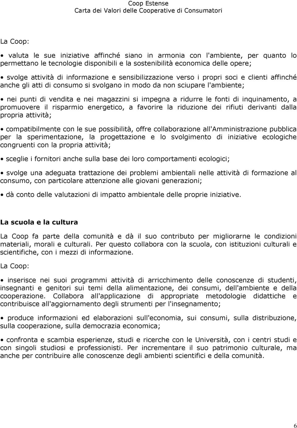 di inquinamento, a promuovere il risparmio energetico, a favorire la riduzione dei rifiuti derivanti dalla propria attività; compatibilmente con le sue possibilità, offre collaborazione