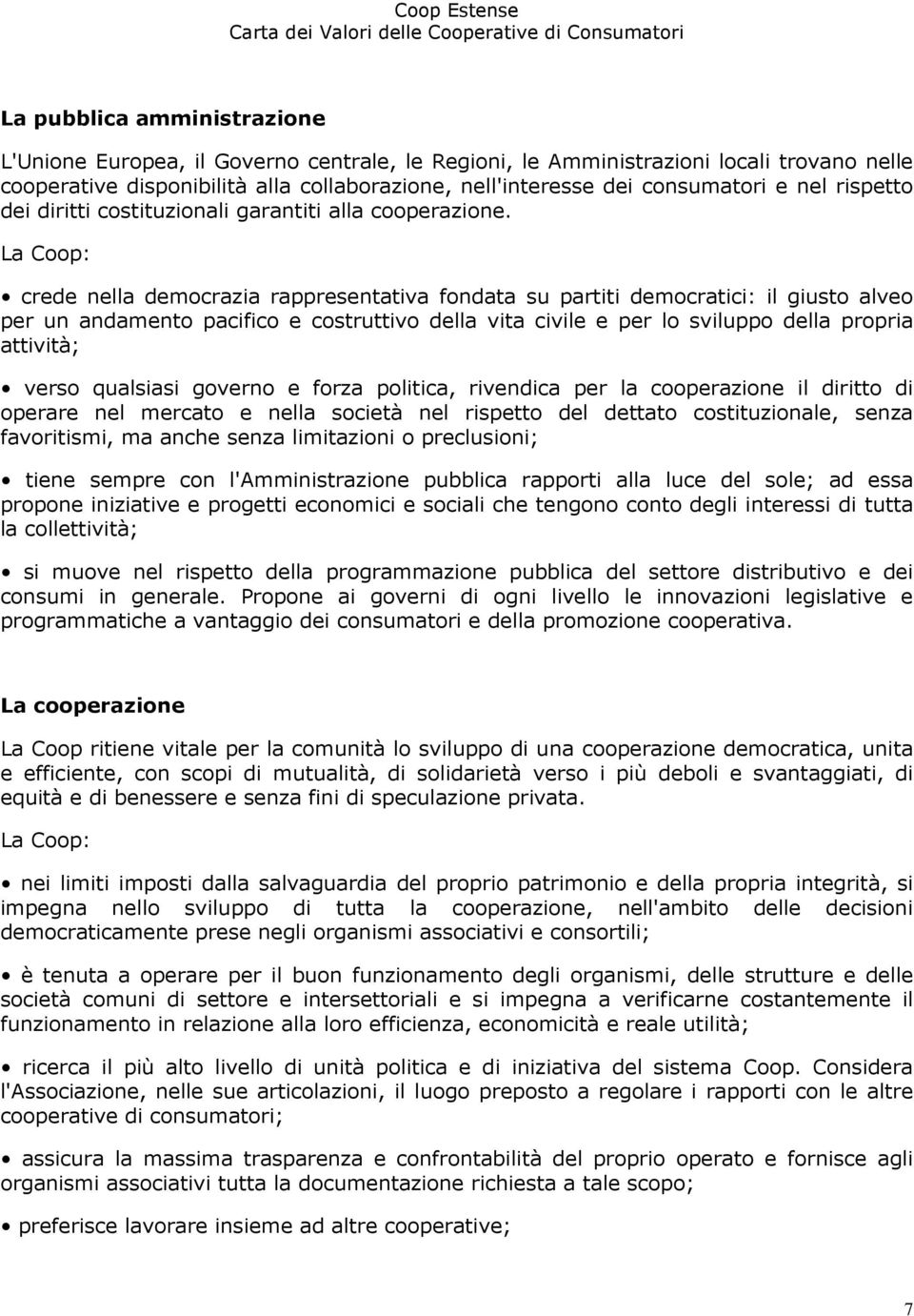 crede nella democrazia rappresentativa fondata su partiti democratici: il giusto alveo per un andamento pacifico e costruttivo della vita civile e per lo sviluppo della propria attività; verso