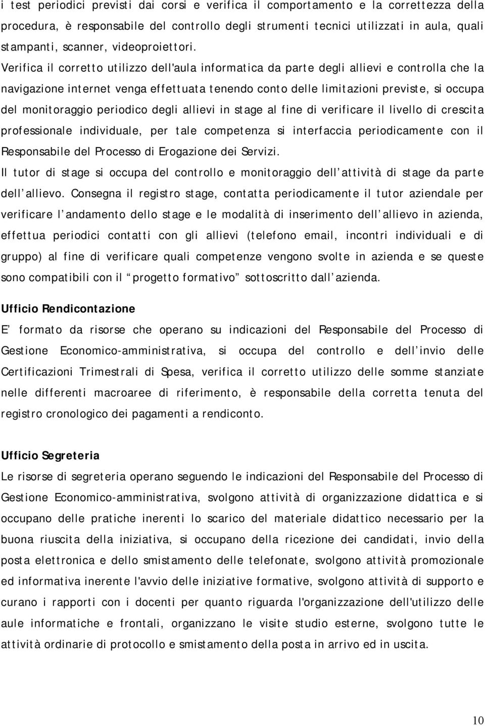 Verifica il corretto utilizzo dell'aula informatica da parte degli allievi e controlla che la navigazione internet venga effettuata tenendo conto delle limitazioni previste, si occupa del