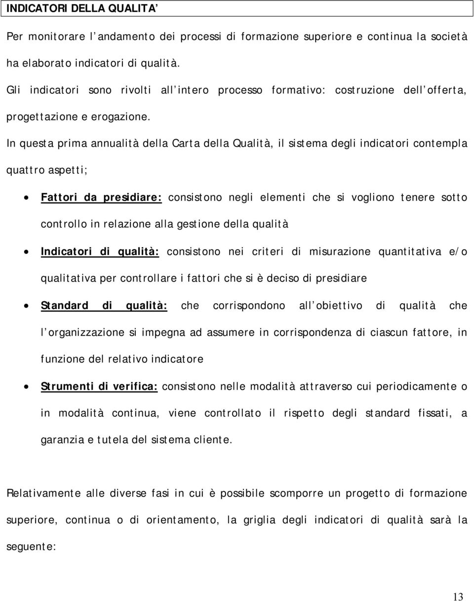 In questa prima annualità della Carta della Qualità, il sistema degli indicatori contempla quattro aspetti; Fattori da presidiare: consistono negli elementi che si vogliono tenere sotto controllo in