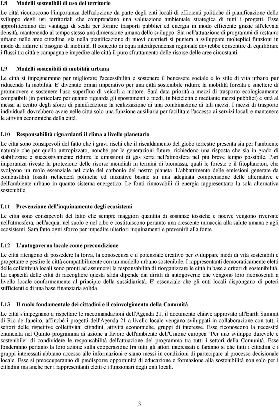 Esse approfitteranno dei vantaggi di scala per fornire trasporti pubblici ed energia in modo efficiente grazie all'elevata densità, mantenendo al tempo stesso una dimensione umana dello sviluppo.