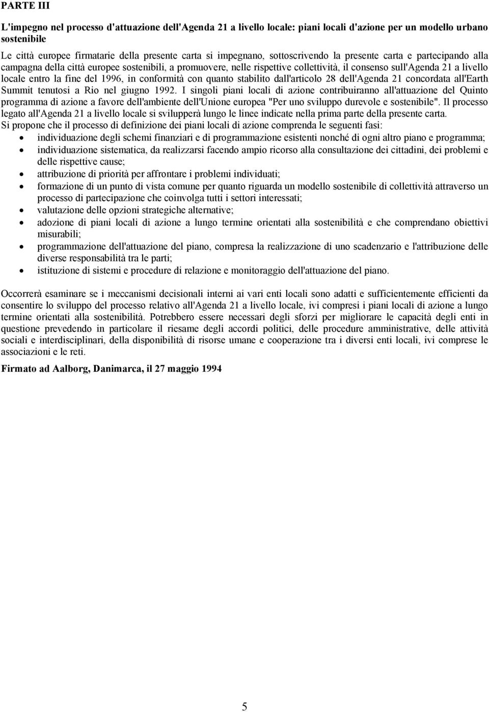 del 1996, in conformità con quanto stabilito dall'articolo 28 dell'agenda 21 concordata all'earth Summit tenutosi a Rio nel giugno 1992.