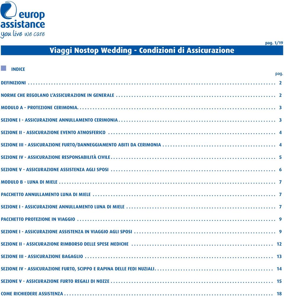 .. 5 SEZIONE V - ASSICURAZIONE ASSISTENZA AGLI SPOSI... 6 MODULO B - LUNA DI MIELE... 7 PACCHETTO ANNULLAMENTO LUNA DI MIELE... 7 SEZIONE I - ASSICURAZIONE ANNULLAMENTO LUNA DI MIELE.