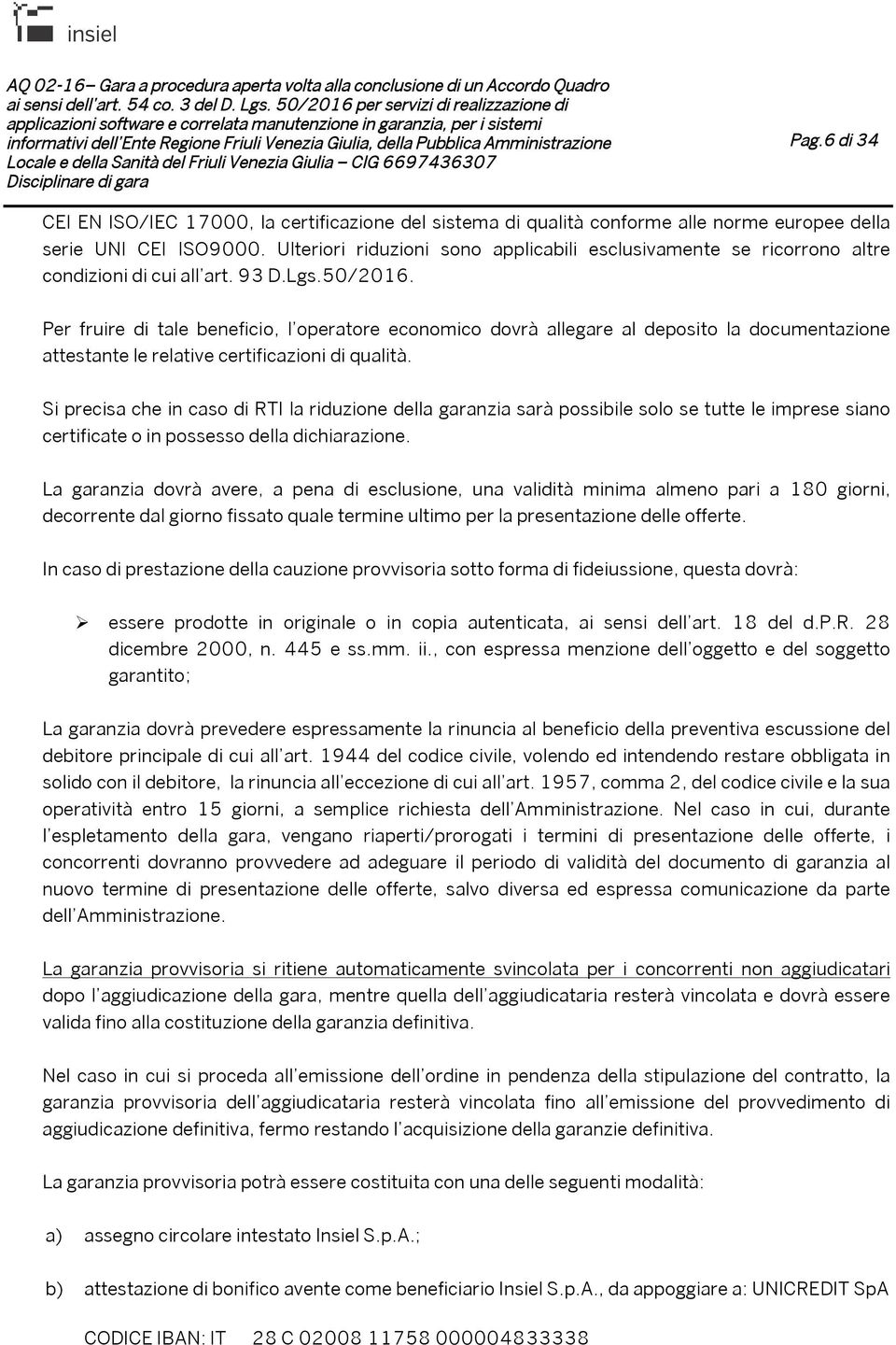 Per fruire di tale beneficio, l operatore economico dovrà allegare al deposito la documentazione attestante le relative certificazioni di qualità.