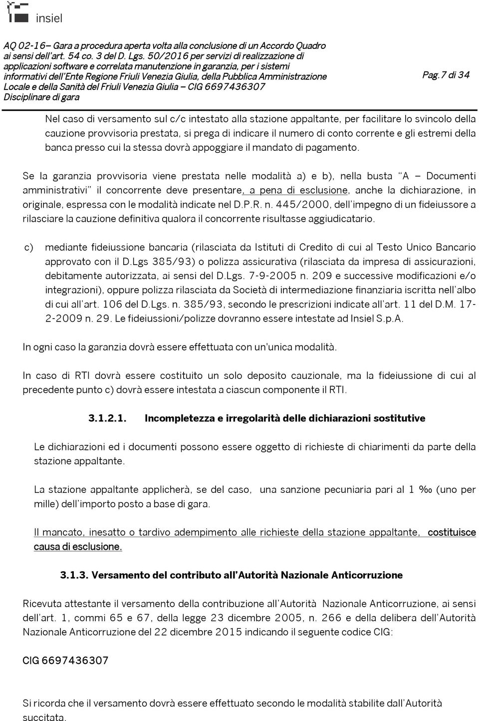 Se la garanzia provvisoria viene prestata nelle modalità a) e b), nella busta A Documenti amministrativi il concorrente deve presentare, a pena di esclusione, anche la dichiarazione, in originale,