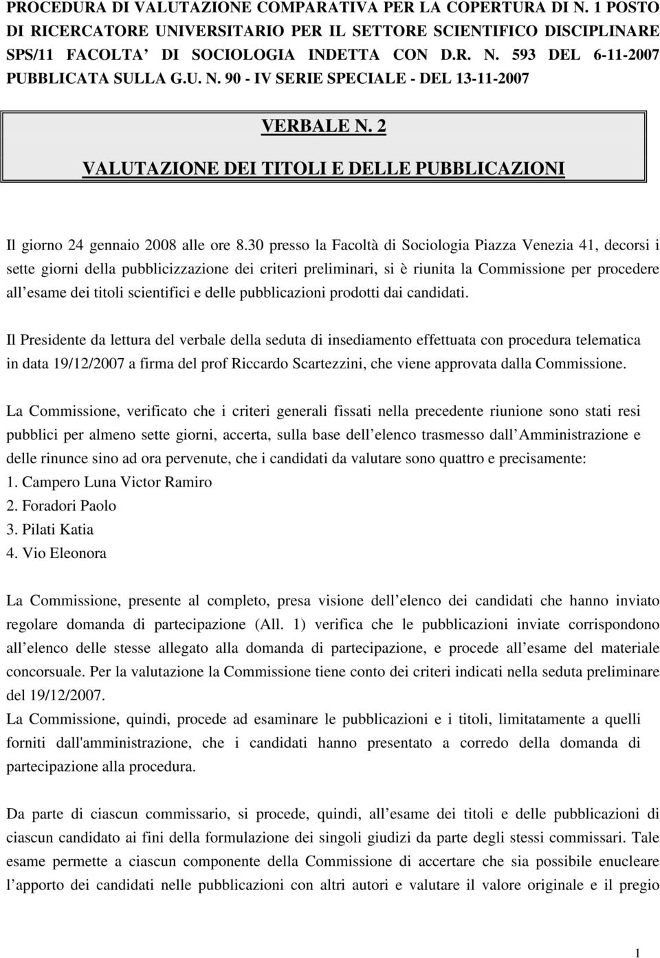 30 presso la Facoltà di Sociologia Piazza Venezia 41, decorsi i sette giorni della pubblicizzazione dei criteri preliminari, si è riunita la Commissione per procedere all esame dei titoli scientifici