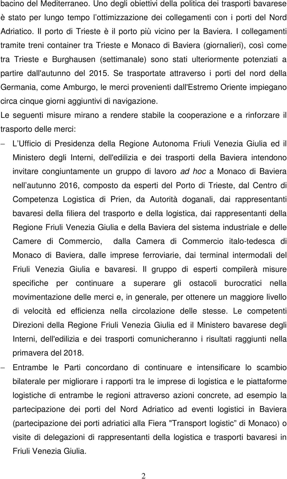 I collegamenti tramite treni container tra Trieste e Monaco di Baviera (giornalieri), così come tra Trieste e Burghausen (settimanale) sono stati ulteriormente potenziati a partire dall'autunno del