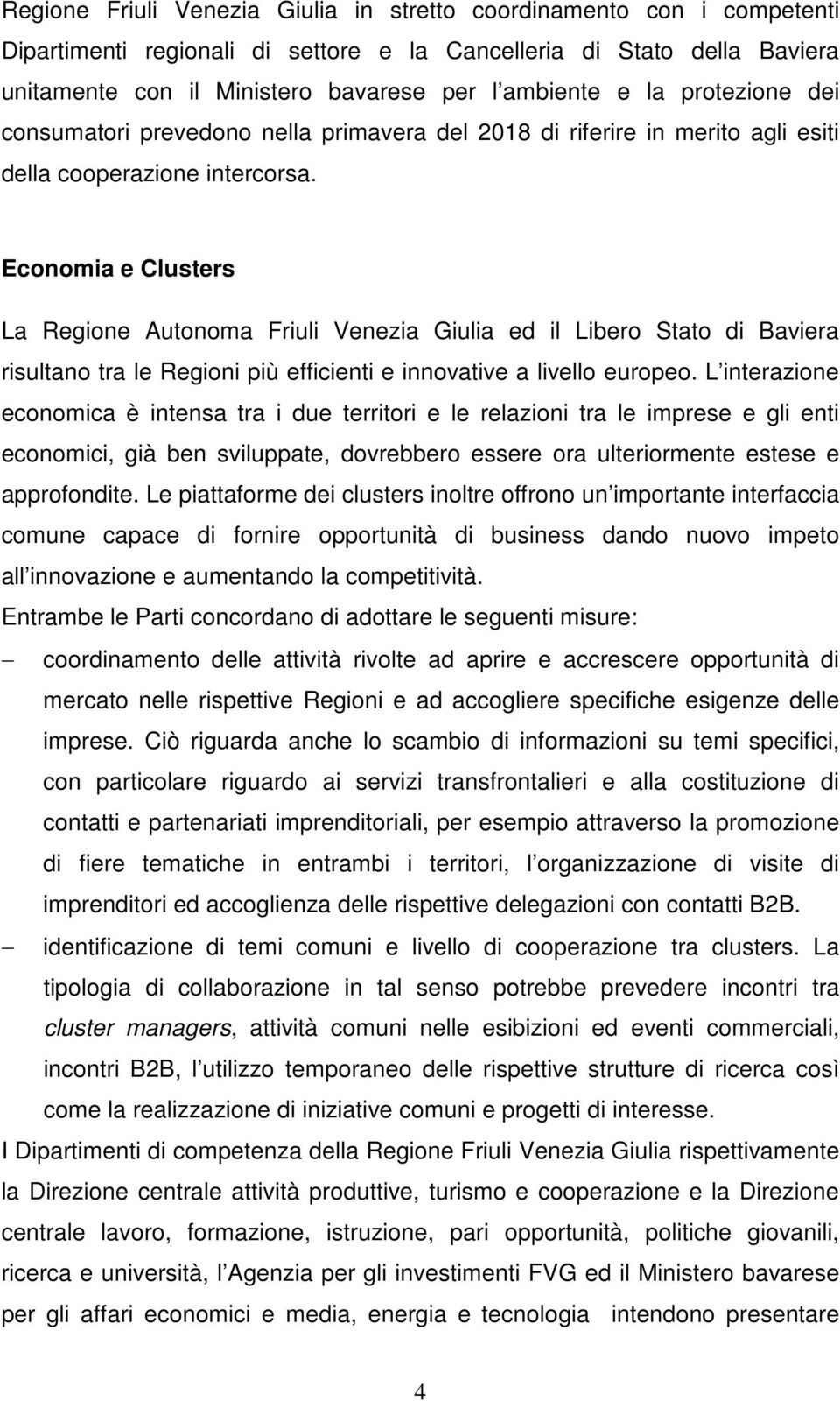 Economia e Clusters La Regione Autonoma Friuli Venezia Giulia ed il Libero Stato di Baviera risultano tra le Regioni più efficienti e innovative a livello europeo.