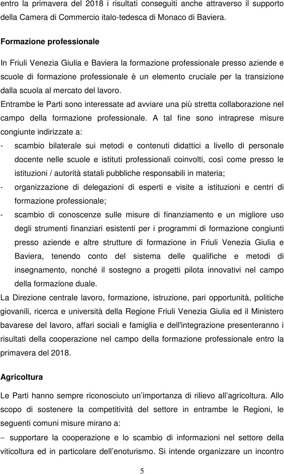 mercato del lavoro. Entrambe le Parti sono interessate ad avviare una più stretta collaborazione nel campo della formazione professionale.