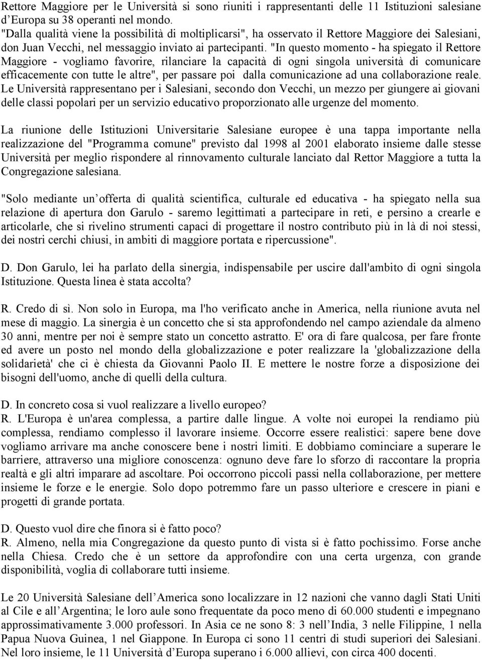 "In questo momento - ha spiegato il Rettore Maggiore - vogliamo favorire, rilanciare la capacità di ogni singola università di comunicare efficacemente con tutte le altre", per passare poi dalla