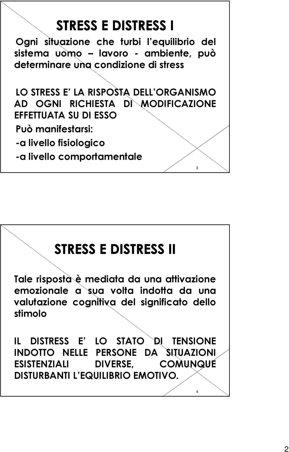 comportamentale 3 Tale risposta è mediata da una attivazione emozionale a sua volta indotta da una valutazione cognitiva del significato