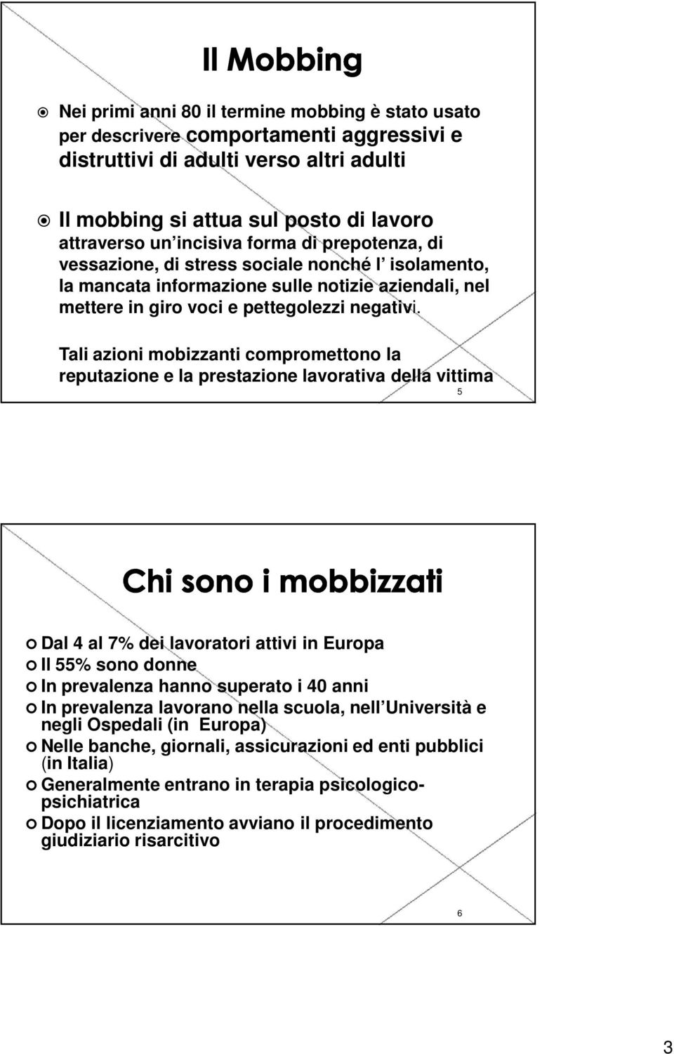 Tali azioni mobizzanti compromettono la reputazione e la prestazione lavorativa della vittima 5 Dal 4 al 7% dei lavoratori attivi in Europa Il 55% sono donne In prevalenza hanno superato i 40 anni In