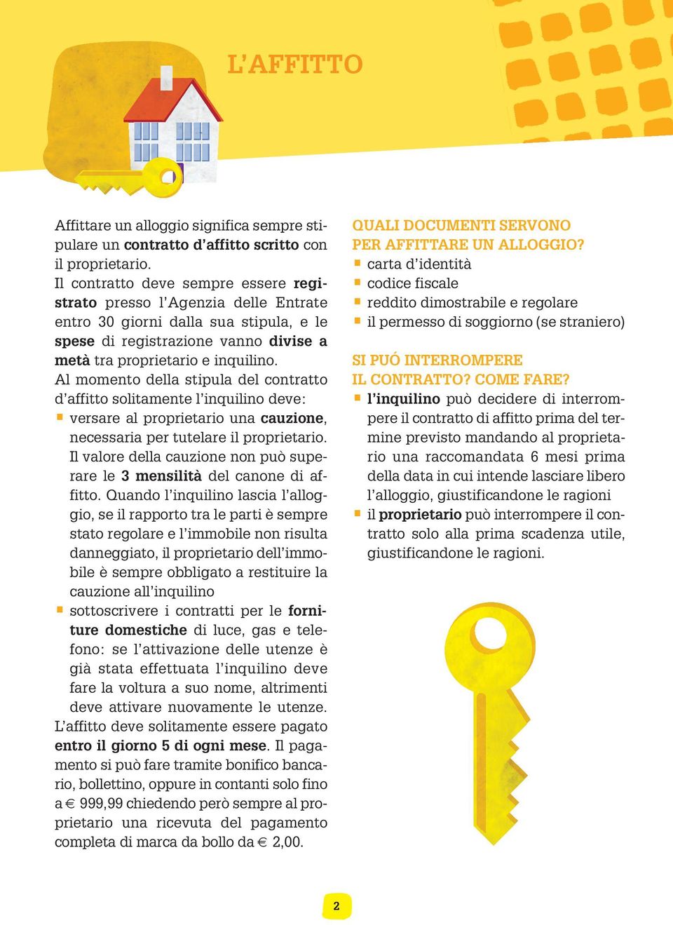 Al momento della stipula del contratto d affitto solitamente l inquilino deve: versare al proprietario una cauzione, necessaria per tutelare il proprietario.