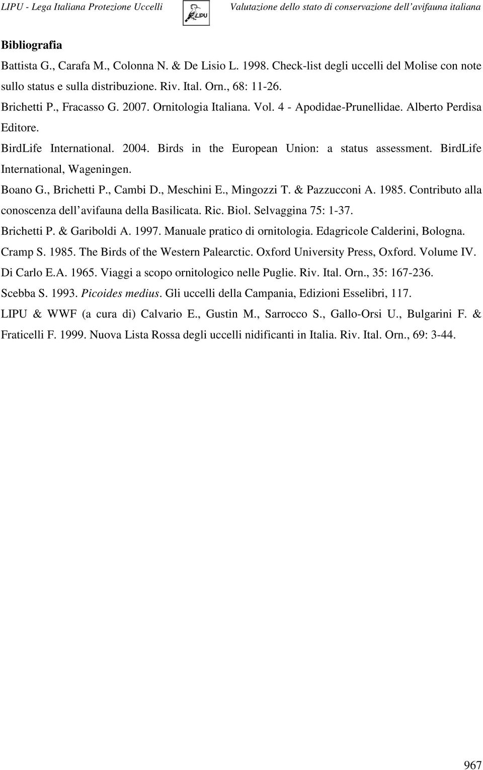 BirdLife International, Wageningen. Boano G., Brichetti P., Cambi D., Meschini E., Mingozzi T. & Pazzucconi A. 1985. Contributo alla conoscenza dell avifauna della Basilicata. Ric. Biol.