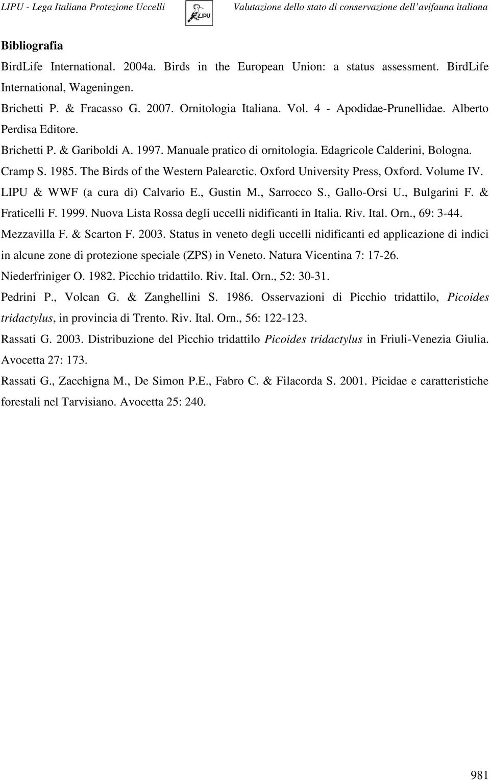 Oxford University Press, Oxford. Volume IV. LIPU & WWF (a cura di) Calvario E., Gustin M., Sarrocco S., Gallo-Orsi U., Bulgarini F. & Fraticelli F. 1999.