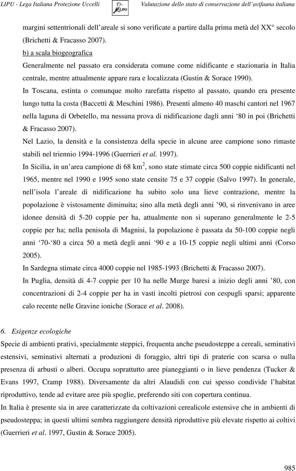 In Toscana, estinta o comunque molto rarefatta rispetto al passato, quando era presente lungo tutta la costa (Baccetti & Meschini 1986).