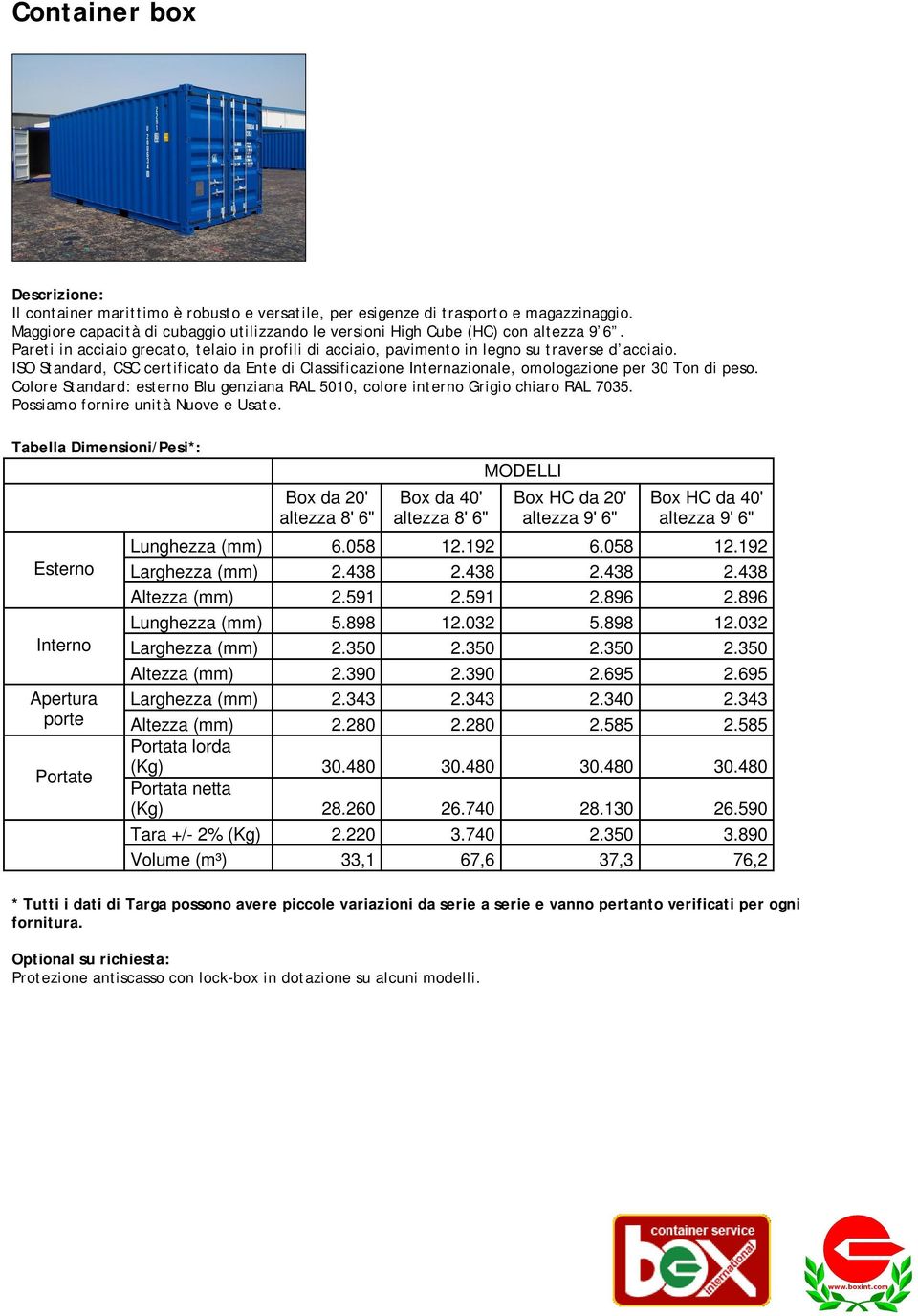 ISO Standard, CSC certificato da Ente di Classificazione Internazionale, omologazione per 30 Ton di peso. Colore Standard: esterno Blu genziana RAL 5010, colore interno Grigio chiaro RAL 7035.