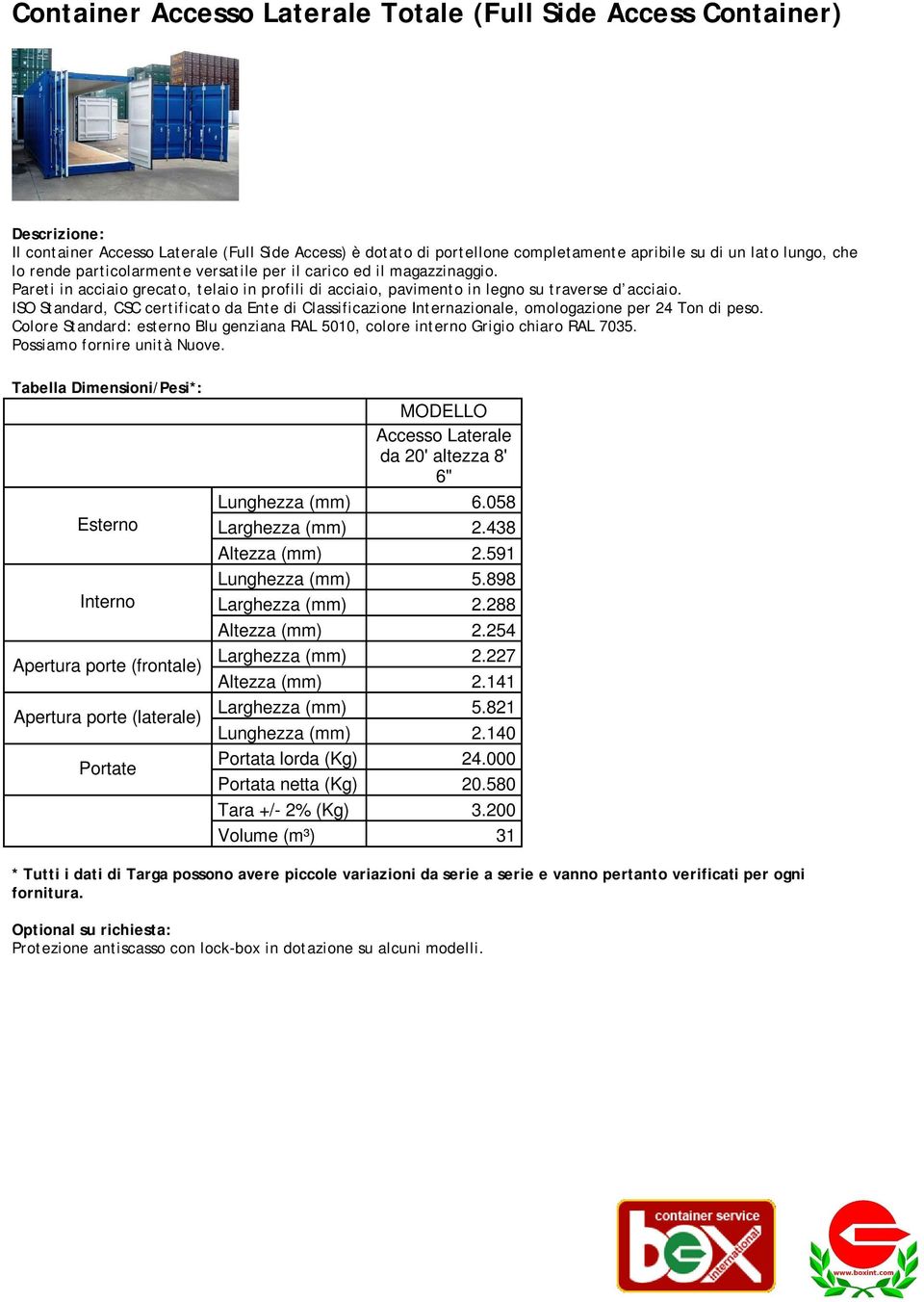 ISO Standard, CSC certificato da Ente di Classificazione Internazionale, omologazione per 24 Ton di peso. Colore Standard: esterno Blu genziana RAL 5010, colore interno Grigio chiaro RAL 7035.