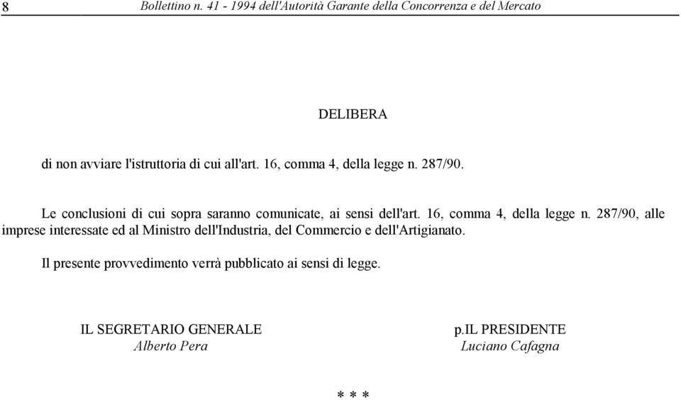 16, comma 4, della legge n. 287/90. Le conclusioni di cui sopra saranno comunicate, ai sensi dell'art.