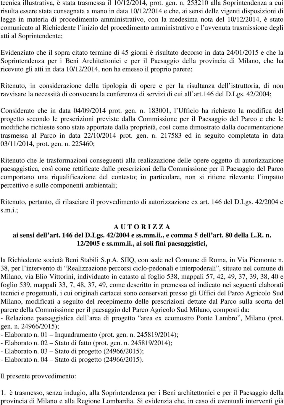 medesima nota del 10/12/2014, è stato comunicato al Richiedente l inizio del procedimento amministrativo e l avvenuta trasmissione degli atti al Soprintendente; Evidenziato che il sopra citato