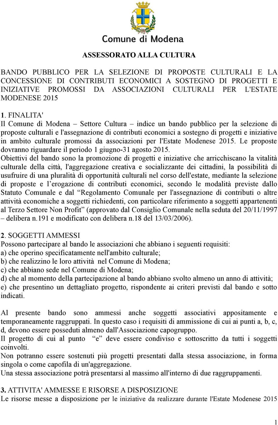 FINALITA' Il Comune di Modena Settore Cultura indice un bando pubblico per la selezione di proposte culturali e l'assegnazione di contributi economici a sostegno di progetti e iniziative in ambito