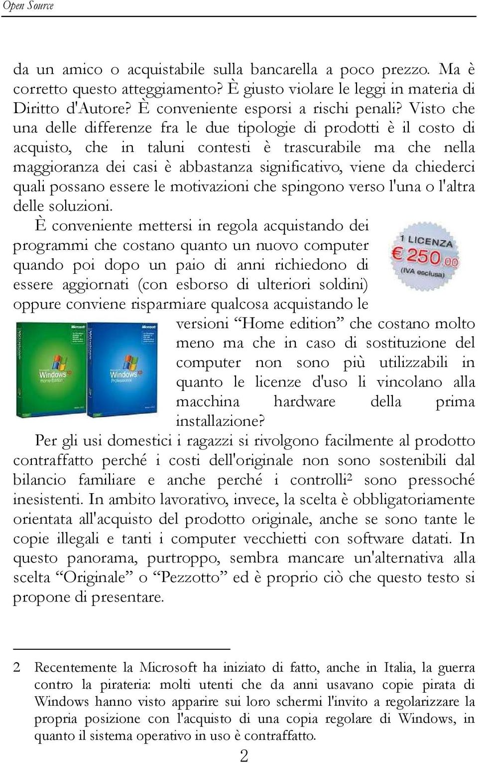 Visto che una delle differenze fra le due tipologie di prodotti è il costo di acquisto, che in taluni contesti è trascurabile ma che nella maggioranza dei casi è abbastanza significativo, viene da