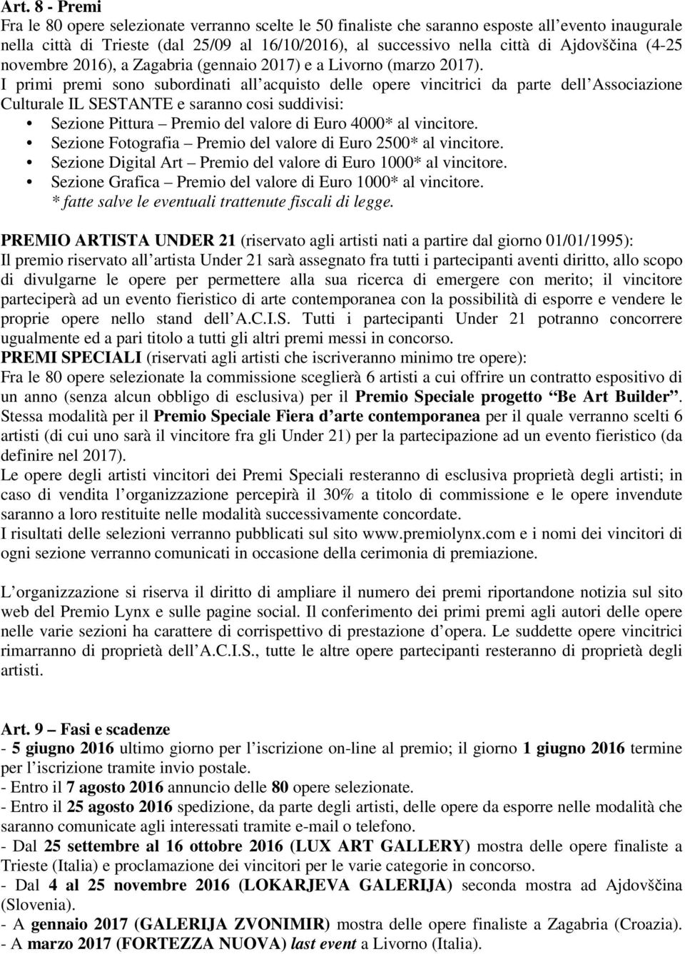 I primi premi sono subordinati all acquisto delle opere vincitrici da parte dell Associazione Culturale IL SESTANTE e saranno cosi suddivisi: Sezione Pittura Premio del valore di Euro 4000* al