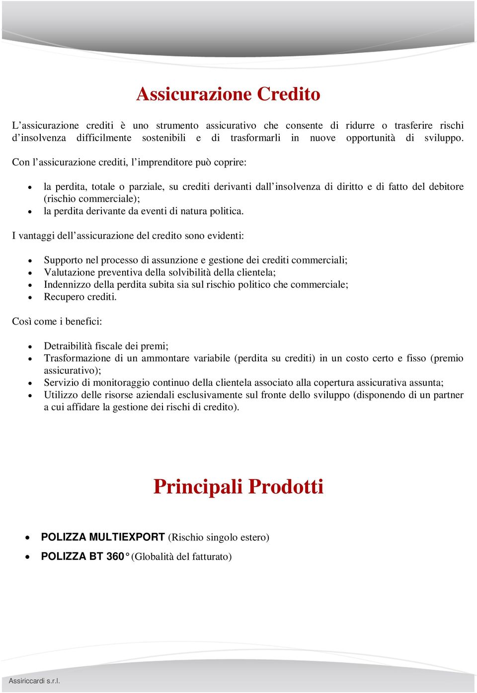 Con l assicurazione crediti, l imprenditore può coprire: la perdita, totale o parziale, su crediti derivanti dall insolvenza di diritto e di fatto del debitore (rischio commerciale); la perdita