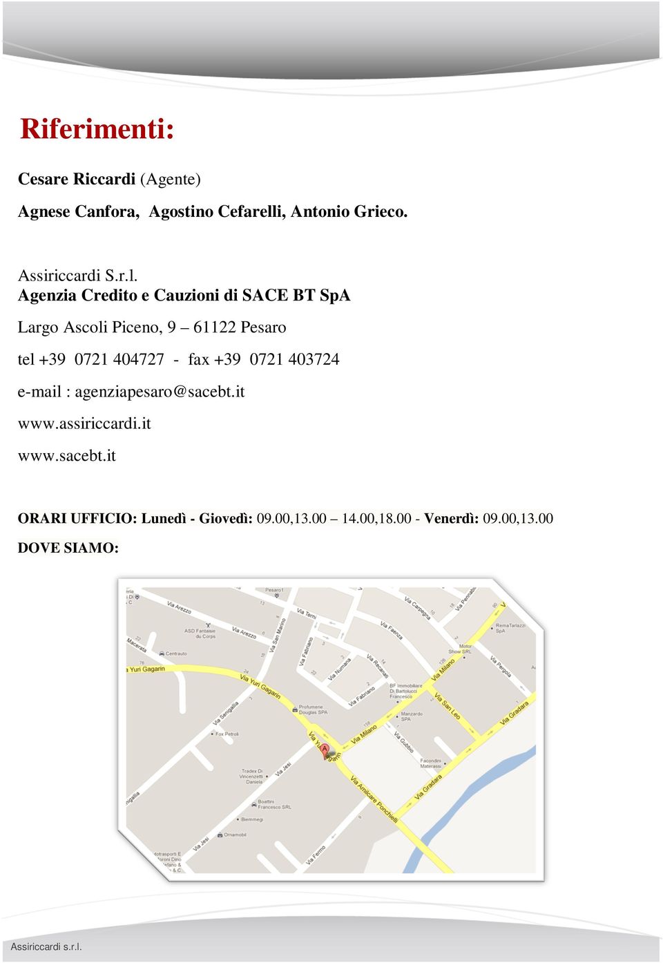 Agenzia Credito e Cauzioni di SACE BT SpA Largo Ascoli Piceno, 9 61122 Pesaro tel +39 0721