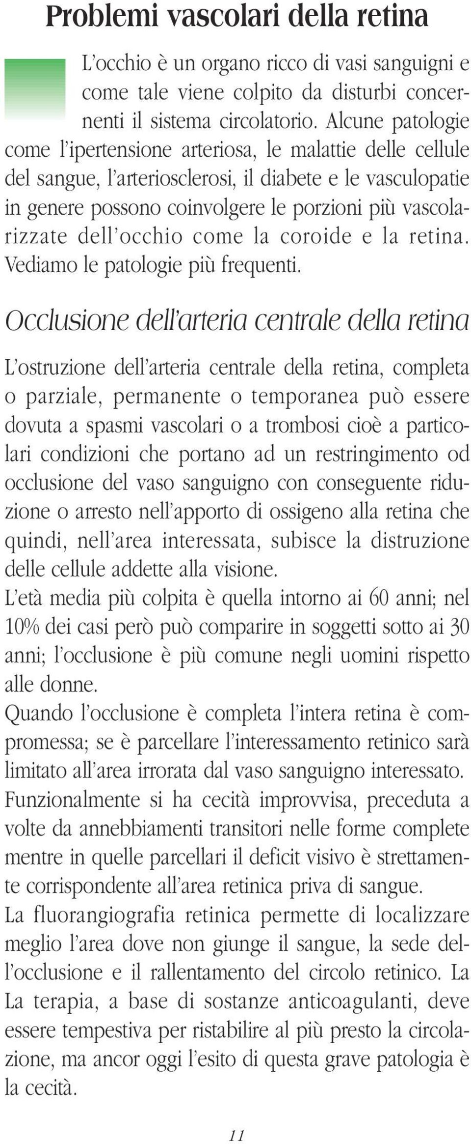 occhio come la coroide e la retina. Vediamo le patologie più frequenti.