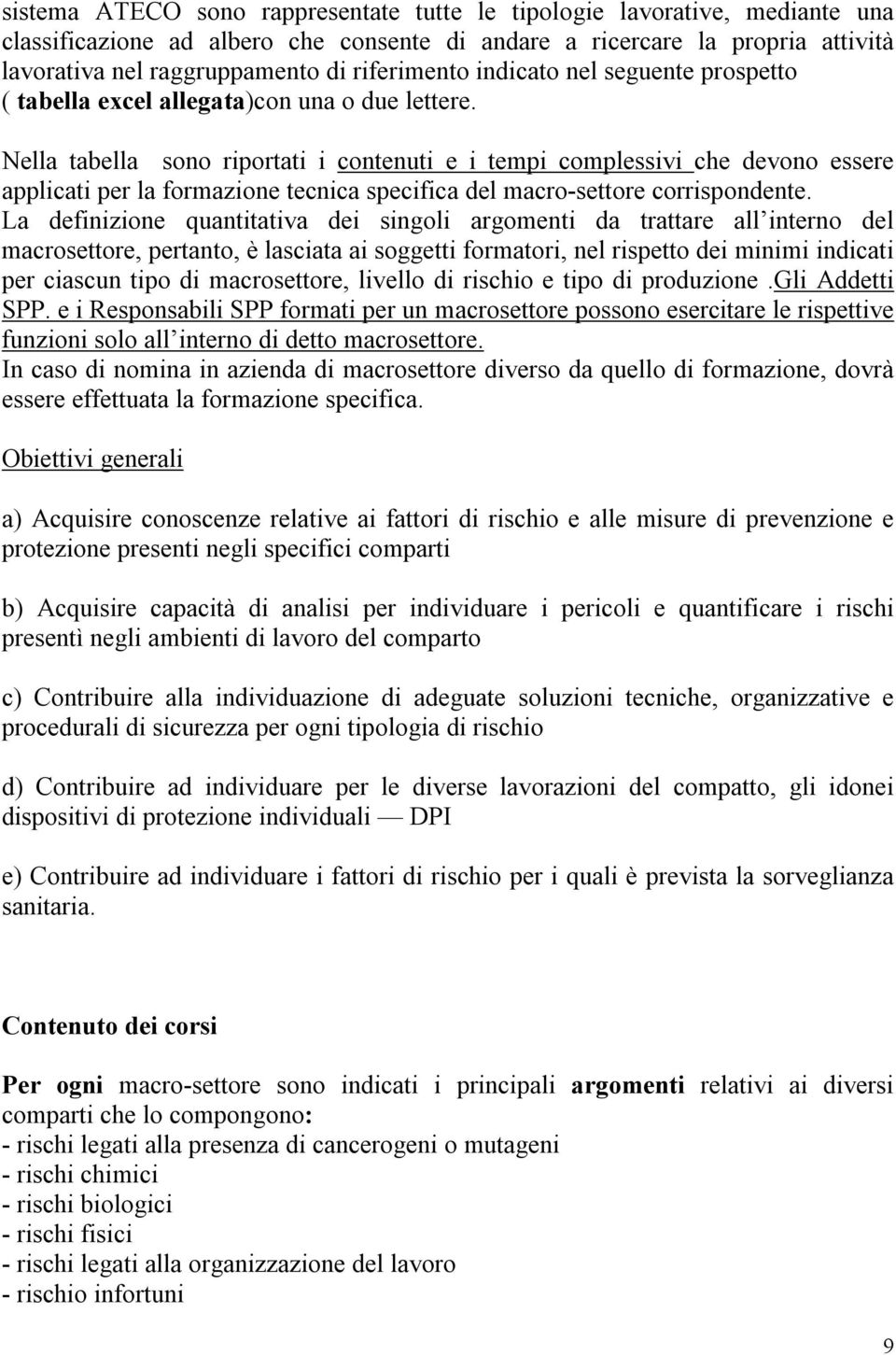 Nella tabella sono riportati i contenuti e i tempi complessivi che devono essere applicati per la formazione tecnica specifica del macro-settore corrispondente.