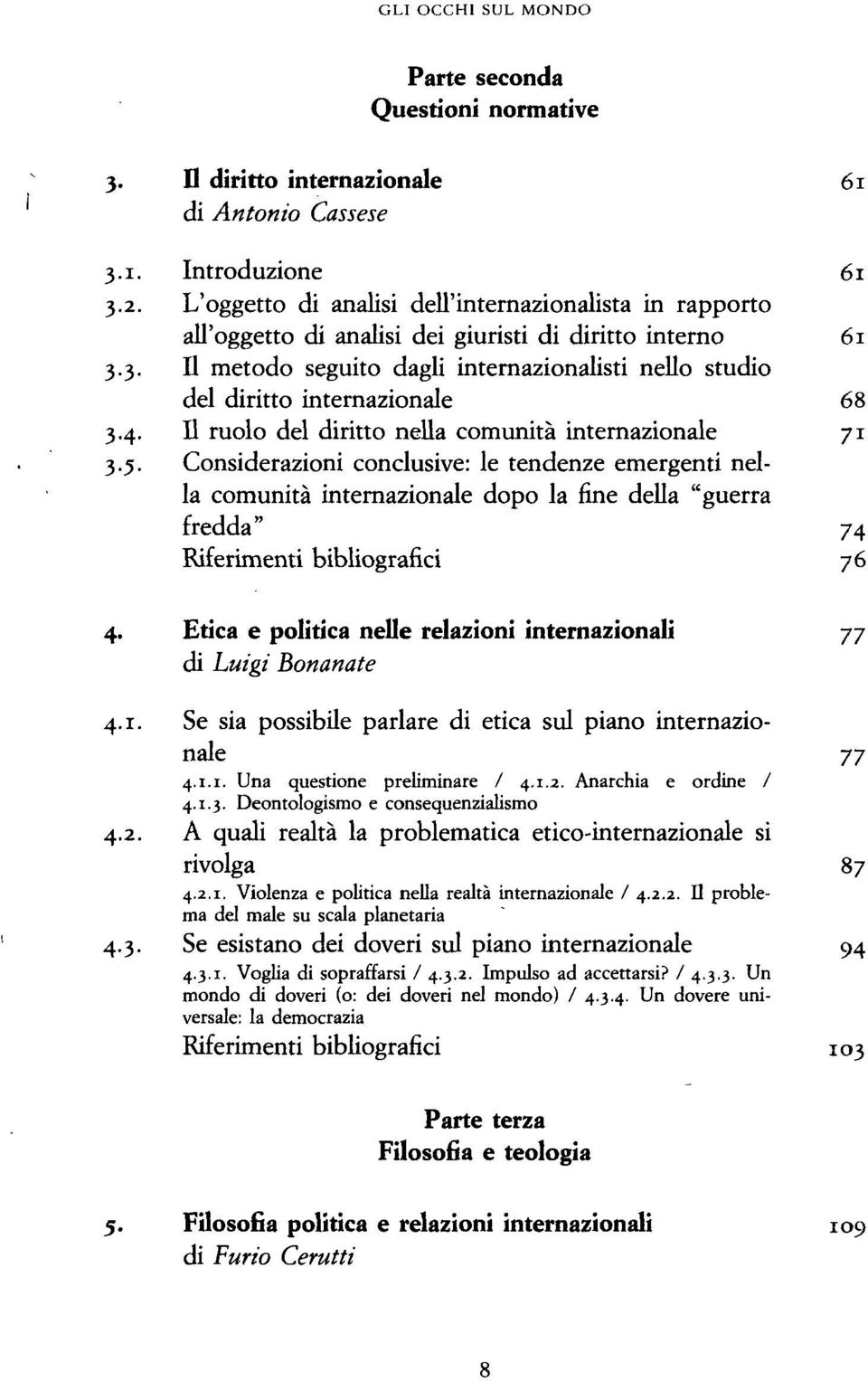 3. Il metodo seguito dagli internazionalisti nello studio del diritto internazionale 68 3.4. Il ruolo del diritto nella comunità internazionale 71 3.5.