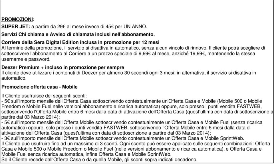 Il cliente potrà scegliere di sottoscrivere l abbonamento al Corriere a un prezzo speciale di 9,99 al mese, anziché 19,99, mantenendo la stessa username e password.