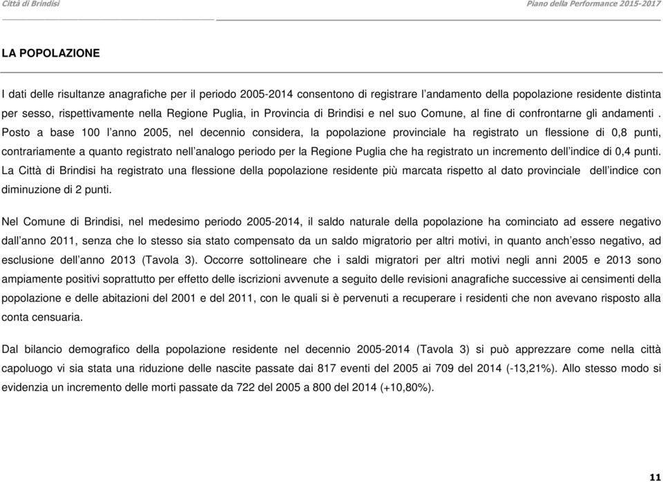 Posto a base 100 l anno 2005, nel decennio considera, la popolazione provinciale ha registrato un flessione di 0,8 punti, contrariamente a quanto registrato nell analogo periodo per la Regione Puglia