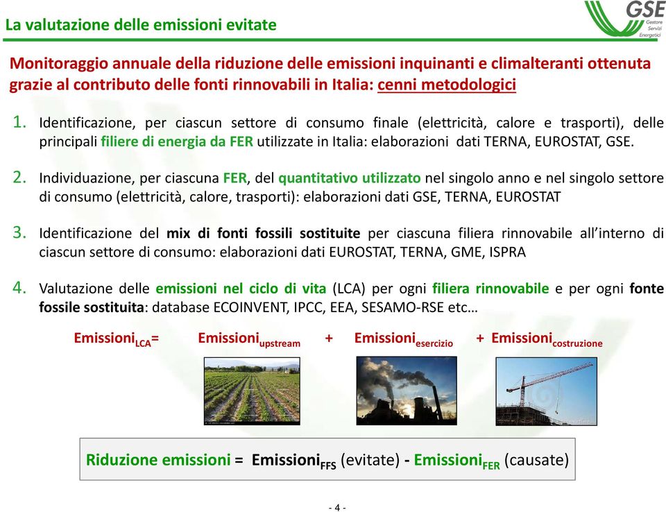 Individuazione, per ciascuna FER, delquantitativo utilizzato nel singolo anno e nel singolo settore di consumo (elettricità, calore, trasporti): elaborazioni dati GSE, TERNA, EUROSTAT 3.